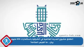 انطلاق مشروع المدينة العالمية في الشرقية باستثمارات 650 مليون ريال.. ما الفرص المتاحة؟